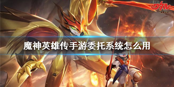 《魔神英雄传手游》委托系统怎么用 委托任务怎么做