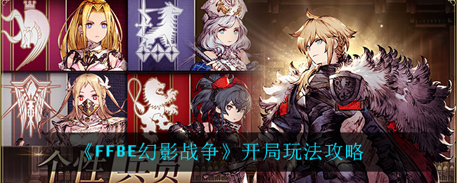 《最终幻想：勇气启示录幻影战争》开局玩法攻略