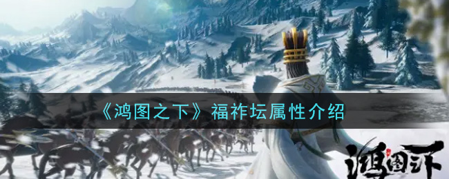 《鸿图之下》福祚坛属性介绍