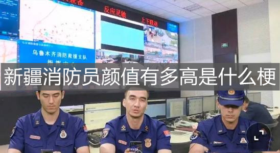 新疆消防员颜值有多高是什么梗