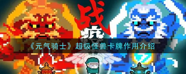 《元气骑士》超级怪兽卡牌作用介绍