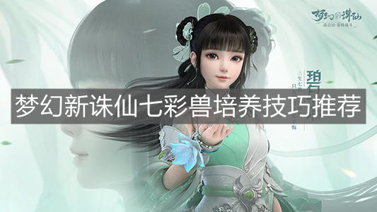 《梦幻新诛仙》七彩兽培养技巧推荐