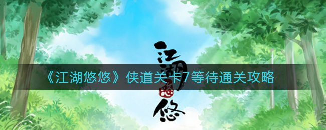《江湖悠悠》侠道关卡7等待通关攻略