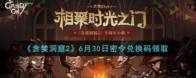 《贪婪洞窟2》6月30日密令兑换码领取
