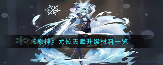 《原神》尤拉天赋升级材料一览