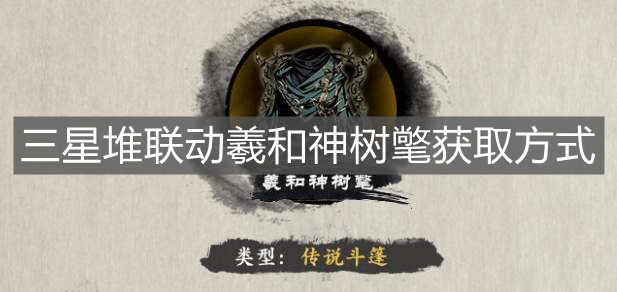 《影之刃3》三星堆联动羲和神树氅获取方式