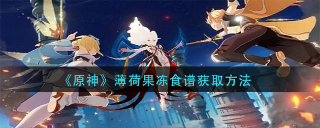 《原神》薄荷果冻食谱获取攻略
