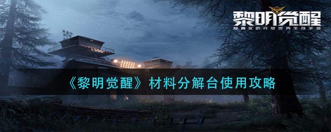 《黎明觉醒》材料分解台使用攻略