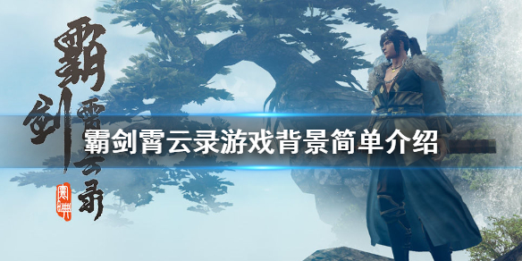 《霸剑霄云录》剧情背景是什么 ？游戏背景简单介绍