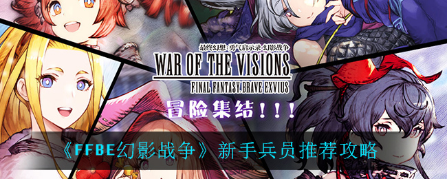 《最终幻想：勇气启示录幻影战争》新手兵员推荐攻略