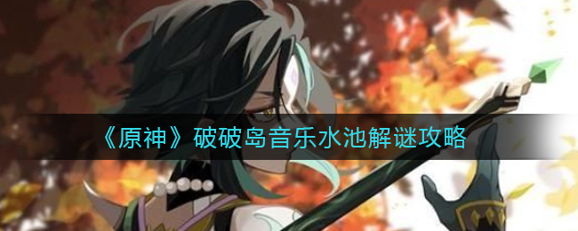 《原神》破破岛音乐水池解谜攻略
