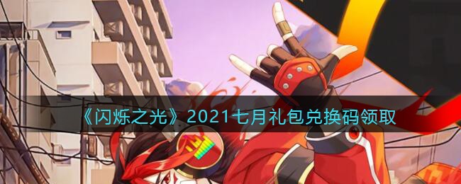 《闪烁之光》2021七月礼包兑换码领取