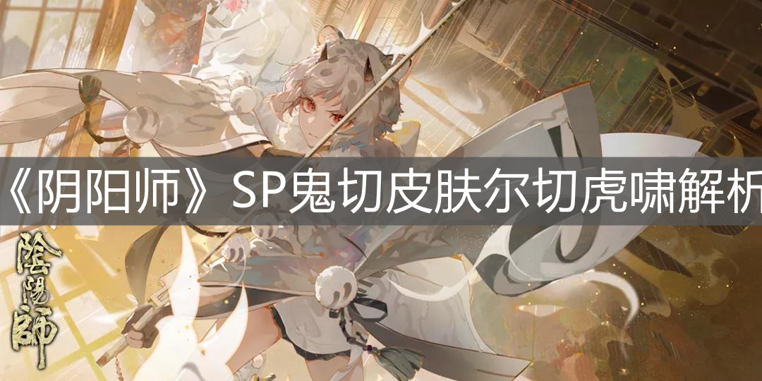 《阴阳师》SP鬼切皮肤尔切虎啸解析
