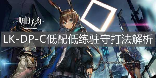 《明日方舟》LK-DP-C低配低练驻守打法解析