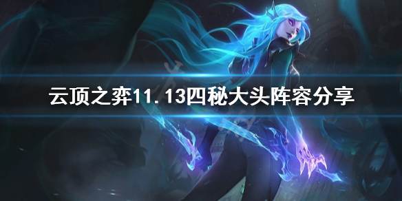 《云顶之弈》11.13四秘大头怎么玩？11.13四秘大头阵容分享
