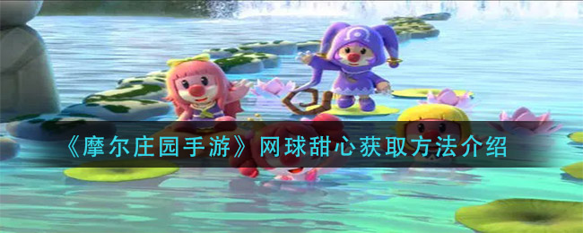 《摩尔庄园手游》网球甜心获取攻略
