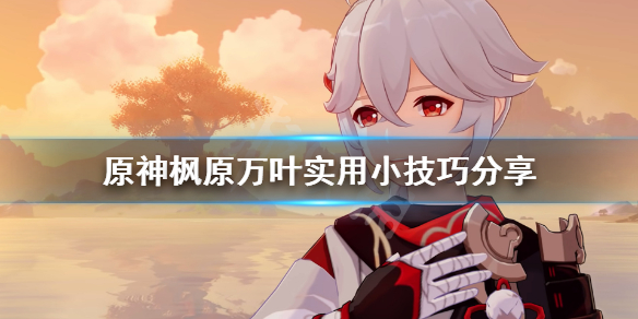 《原神》枫原万叶有什么技巧？枫原万叶实用小技巧分享