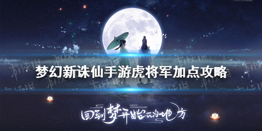 《梦幻新诛仙》虎将军怎么加点 虎将军加点攻略