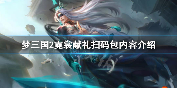 《梦三国2》霓裳献礼扫码包有什么？霓裳献礼扫码包内容介绍