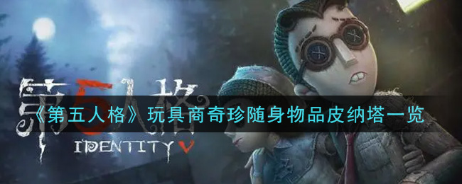 《第五人格》玩具商奇珍随身物品皮纳塔一览