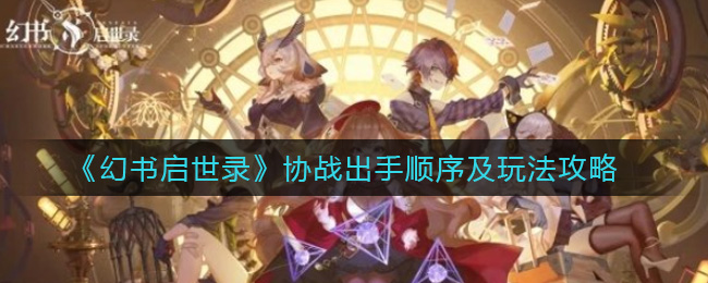 《幻书启世录》协战出手顺序及玩法介绍