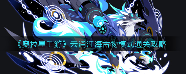 《奥拉星手游》云涌江海古物模式通关攻略