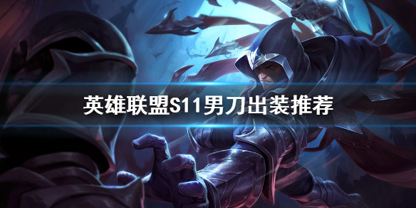 《英雄联盟》S11男刀怎么出装？S11男刀出装推荐