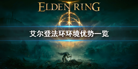 《艾尔登法环》环境优势是什么？环境优势一览