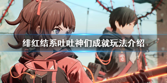 《绯红结系》吐吐神们成就怎么玩？吐吐神们成就玩法介绍