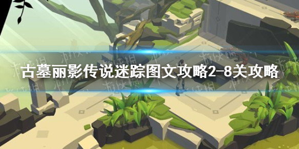 《古墓丽影传说迷踪》图文攻略2-8关攻略古墓丽影传说迷踪图文攻略2-8关攻略