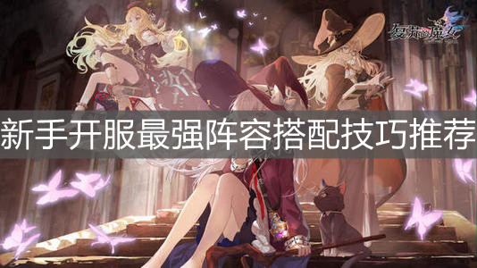 《复苏的魔女》新手开服最强阵容搭配技巧推荐