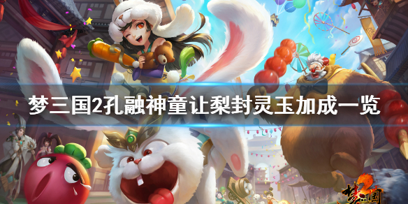 《梦三国2》孔融换装厉害吗？孔融神童让梨封灵玉加成一览