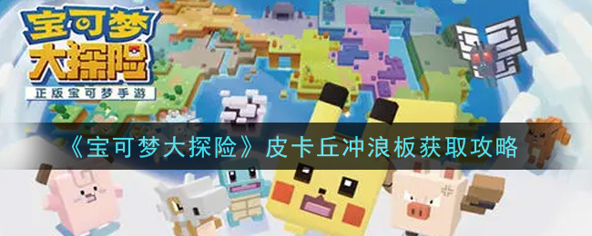 《宝可梦大探险》皮卡丘冲浪板获取方法