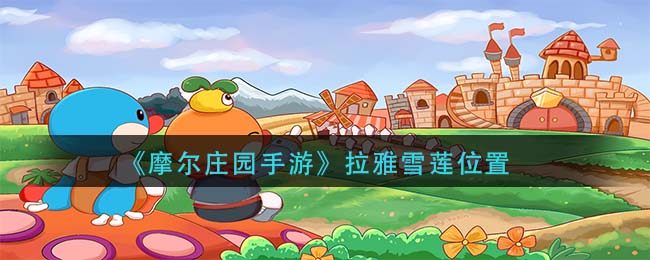 《摩尔庄园手游》拉雅雪莲具体位置