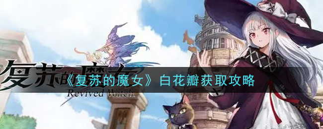 《复苏的魔女》白花瓣获取攻略