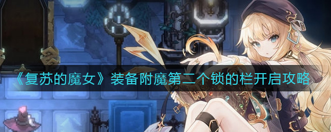 《复苏的魔女》装备附魔第二个锁的栏开启攻略
