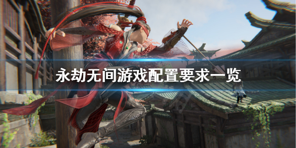 《永劫无间》配置要求是什么？游戏配置要求一览