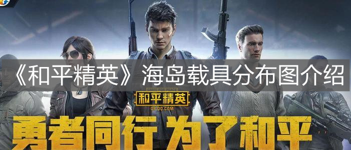 《和平精英》海岛载具分布图介绍