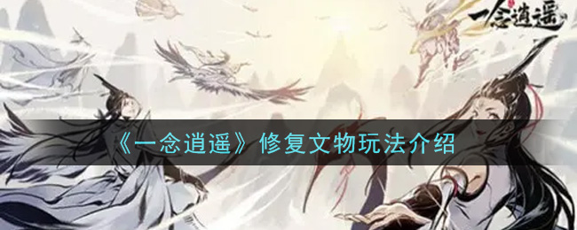 《一念逍遥》修复文物玩法介绍