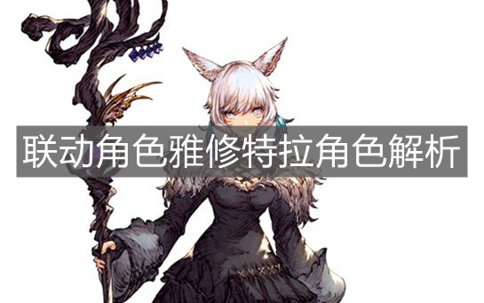 《FFBE幻影战争》联动角色雅修特拉角色解析