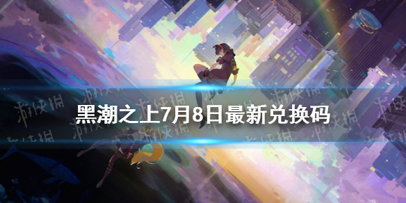 《黑潮之上》7月8日兑换码一览 7月8日最新兑换码是什么