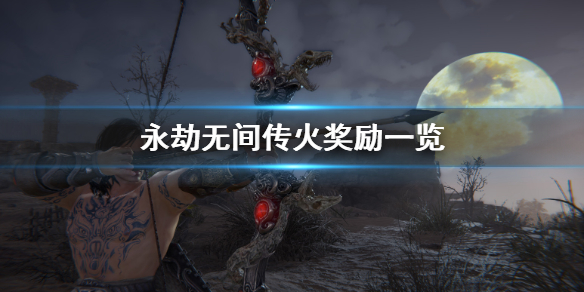 《永劫无间》传火奖励有什么？传火奖励一览