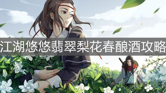 《江湖悠悠》翡翠梨花春酿酒攻略