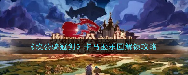 《坎公骑冠剑》卡马逊乐园解锁攻略