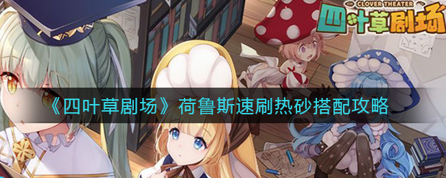 《四叶草剧场》荷鲁斯速刷热砂搭配攻略