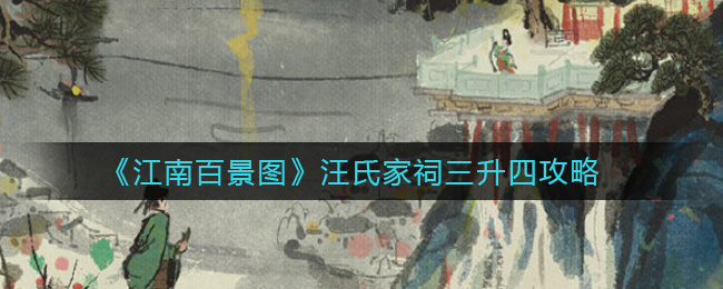 《江南百景图》汪氏家祠三升四攻略