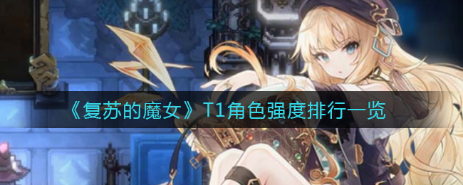 《复苏的魔女》T1角色强度排行一览