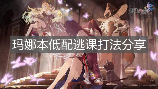 《复苏的魔女》玛娜本低配逃课打法分享