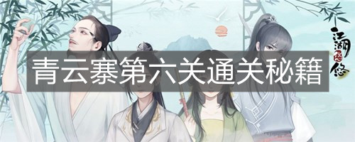 《江湖悠悠》青云寨第六关通关秘籍