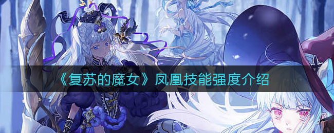 《复苏的魔女》凤凰技能强度解析
